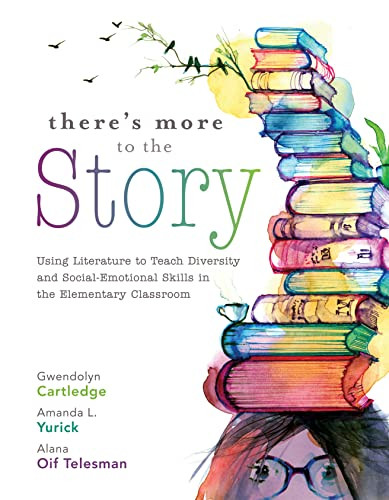There's More to the Story (Using Literature to Teach Diversity and Social-Emotional Skills in the Elementary Classroom) by Gwendolyn Cartledge, Amanda L. Yurick, Alana Oif Telesman, 9781952812675