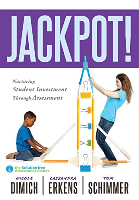 Jackpot! (Nurturing Student Investment Through Assessment (An actionable plan for increasing student engagement)) by Nicole Dimich, Cassandra Erkens, Tom Schimmer, 9781943874804
