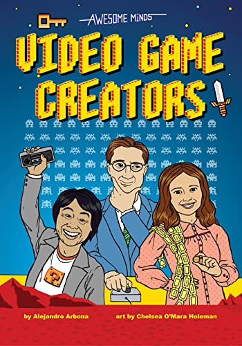 Awesome Minds: Video Game Creators (An Entertaining History about the Creation of Video Games. Educational and Entertaining) by Alejandro Arbona, Chelsea O'Mara Holeman, 9781947458222