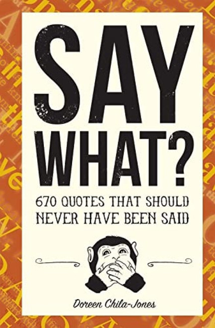 Say What? (670 Quotes That Should Never Have Been Said) (Miniature Edition) by Doreen Chila-Jones, 9781946064042