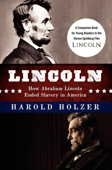 Lincoln: How Abraham Lincoln Ended Slavery in America (A Companion Book for Young Readers to the Steven Spielberg Film) by Harold Holzer, 9780062265098