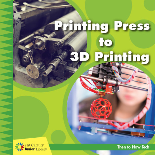Printing Press to 3D Printing by Jennifer Colby, 9781534147300
