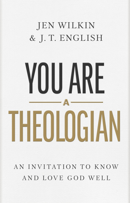 You Are a Theologian (An Invitation to Know and Love God Well) by J.T. English, Jen Wilkin, 9781087746425