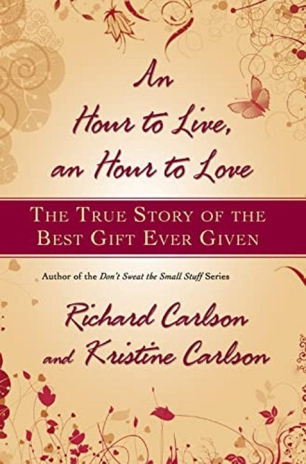 An Hour to Live, an Hour to Love (The True Story of the Best Gift Ever Given) by Richard Carlson, Kristine Carlson, 9781401322571
