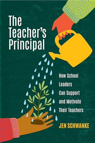 The Teacher's Principal (How School Leaders Can Support and Motivate Their Teachers) by Jen Schwanke, 9781416631309