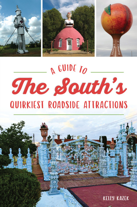 Guide to the South's Quirkiest Roadside Attractions, A by Kelly Kazek, 9781467153102