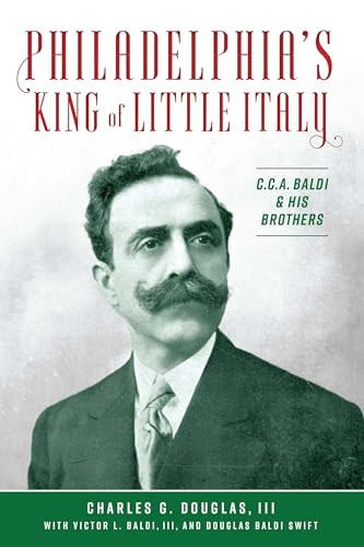 Philadelphia's King of Little Italy (C.C.A. Baldi & His Brothers) by Charles G. Douglas III, 9781467150279