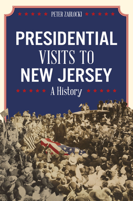 Presidential Visits to New Jersey (A History) by Peter Zablocki, 9781467153089