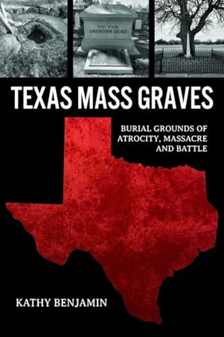 Texas Mass Graves (Burial Grounds of Atrocity, Massacre and Battle) by Kathy Benjamin, 9781467152488