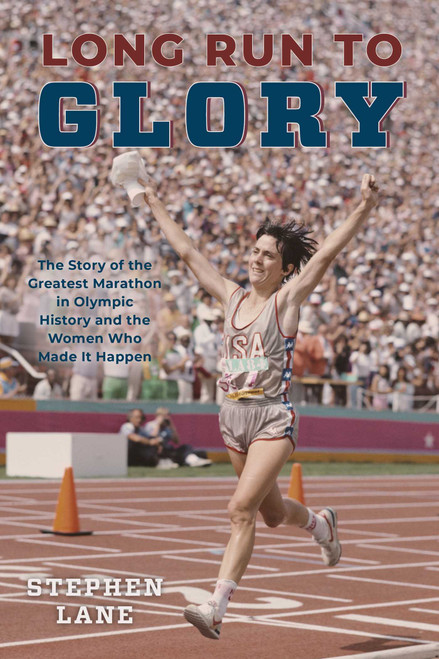 Long Run to Glory (The Story of the Greatest Marathon in Olympic History and the Women Who Made It Happen) by Stephen Lane, 9781493073023