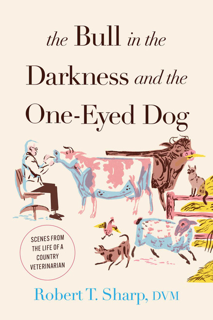 The Bull in the Darkness and the One-Eyed Dog (Scenes from the Life of a Country Veterinarian) by Robert T. Sharp, 9781493073177