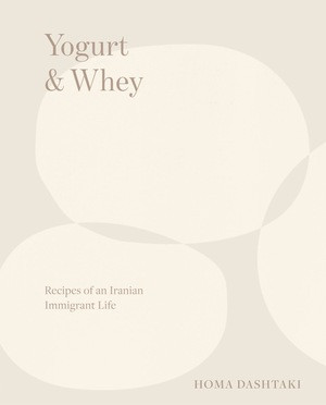 Yogurt & Whey (Recipes of an Iranian Immigrant Life) by Homa Dashtaki, 9780393254532