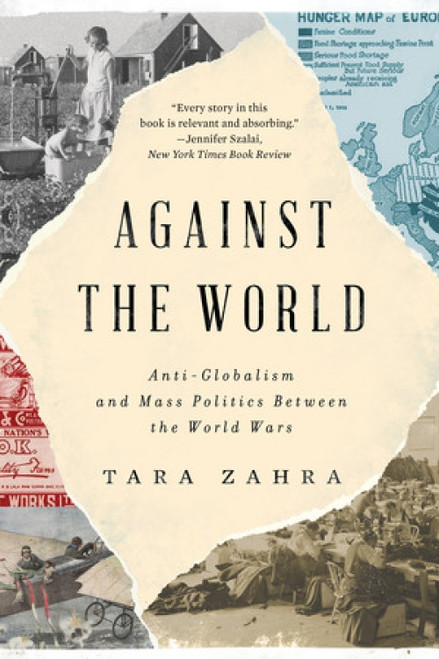 Against the World (Anti-Globalism and Mass Politics Between the World Wars) by Tara Zahra, 9780393651966