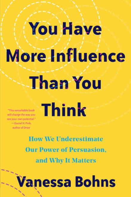 You Have More Influence Than You Think (How We Underestimate Our Powers of Persuasion, and Why It Matters) by Vanessa Bohns, 9781324035954
