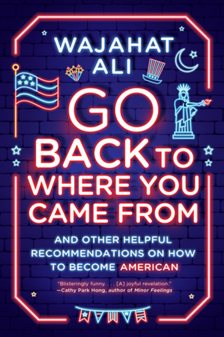 Go Back to Where You Came From (And Other Helpful Recommendations on How to Become American) - 9781324050322 by Wajahat Ali, 9781324050322