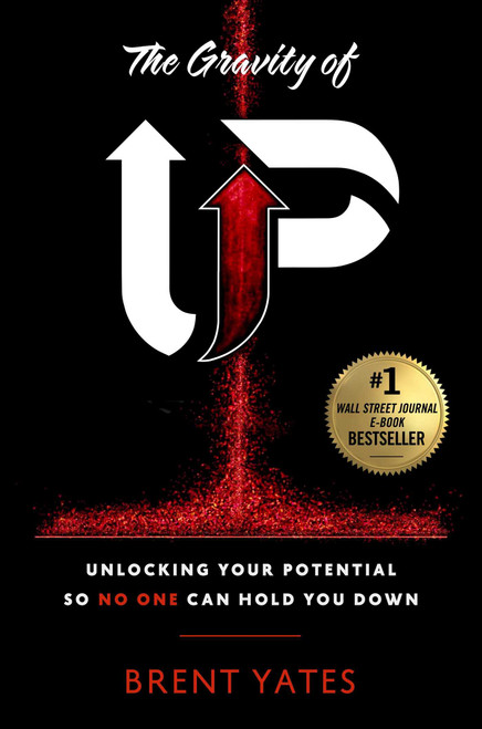 The Gravity of Up (Unlocking Your Potential So No One Can Hold You Down) by Brent Yates, 9781637630075