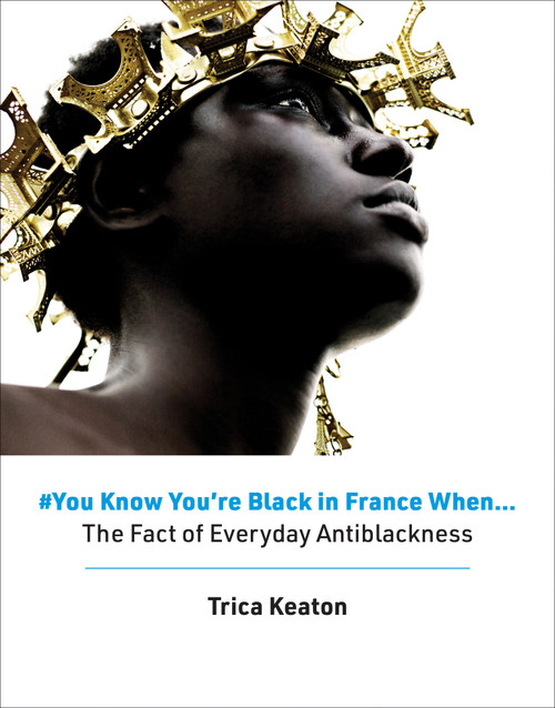 #You Know You're Black in France When (The Fact of Everyday Antiblackness) by Trica Keaton, 9780262047784