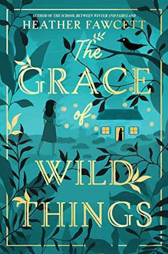 The Grace of Wild Things by Heather Fawcett, 9780063142626