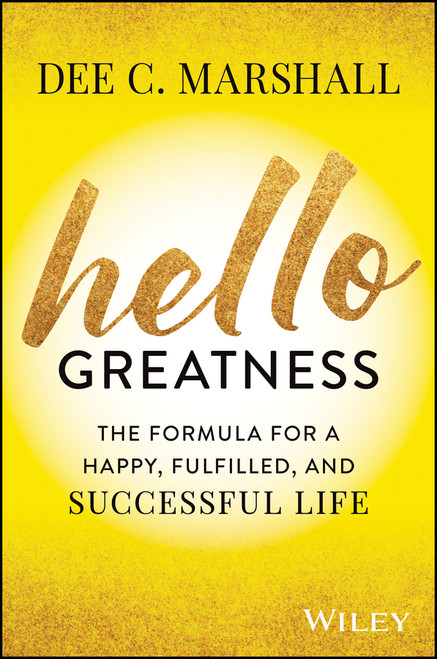 Hello Greatness (The Formula for a Happy, Fulfilled, and Successful Life) by Dee C. Marshall, 9781119902386