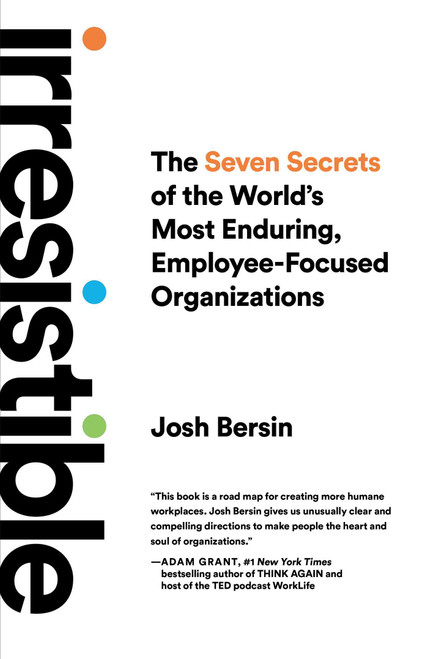 Irresistible (The Seven Secrets of the World's Most Enduring, Employee-Focused Organizations) by Josh Bersin, 9781646871100