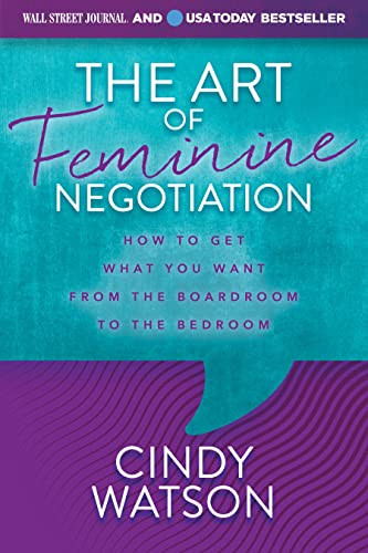 The Art of Feminine Negotiation (How to Get What You Want from the Boardroom to the Bedroom) by Cindy Watson, 9781631959769