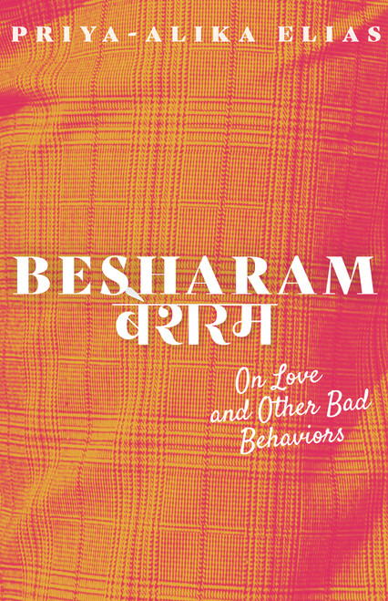 Besharam (On Love and Other Bad Behaviors) by Priya-Alika Elias, 9781641605076
