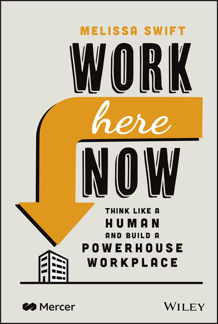 Work Here Now (Think Like a Human and Build a Powerhouse Workplace) by Melissa Swift, 9781119895275