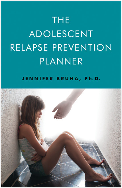 The Adolescent Relapse Prevention Planner by Jennifer Bruha PhD, 9781618520258