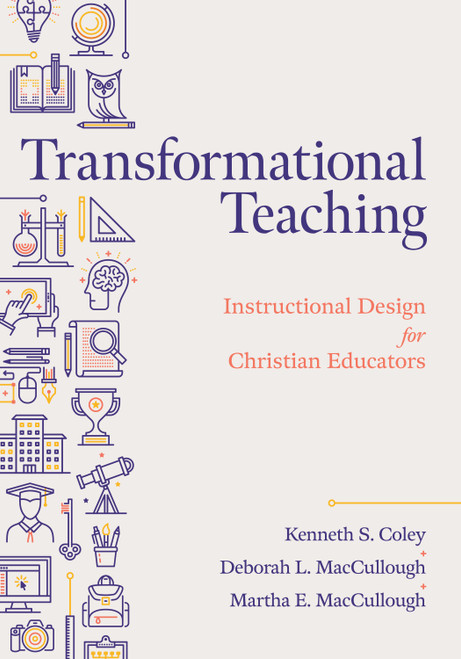 Transformational Teaching (Instructional Design for Christian Educators) by Kenneth S. Coley, Martha E. MacCullough, Deborah L. MacCullough, 9781087748917