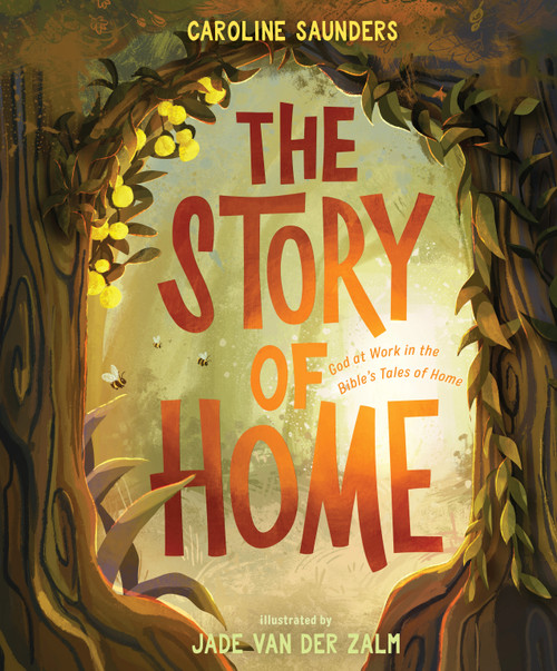 The Story of Home (God at Work in the Bible's Tales of Home) by Caroline Saunders, Jade Van Der Zalm, 9781087756691