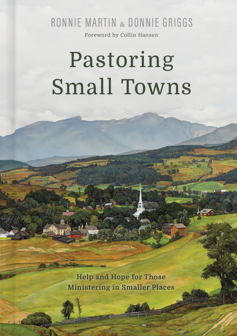 Pastoring Small Towns (Help and Hope for Those Ministering in Smaller Places) by Ronnie Martin, Donnie Griggs, Collin Hansen, 9781087764924