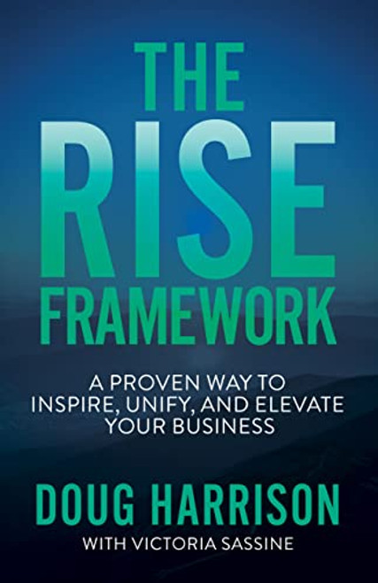 The Rise Framework (A Proven Way to Inspire, Unify, and Elevate Your Business) by Doug Harrison, Victoria Sassine, 9781631959516