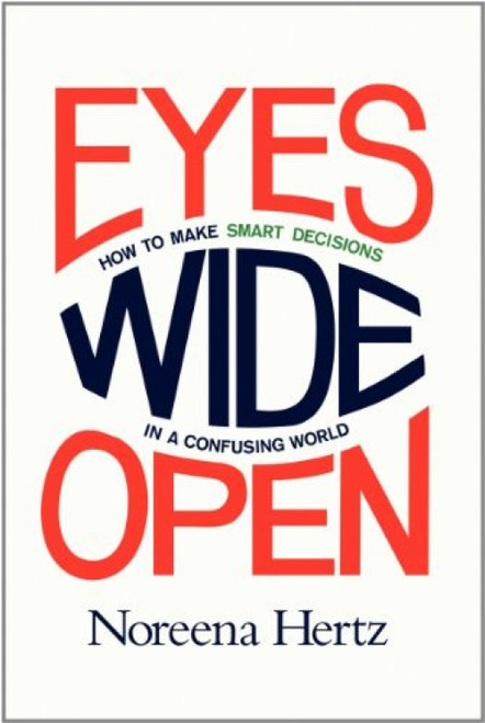 Eyes Wide Open (How to Make Smart Decisions in a Confusing World) by Noreena Hertz, 9780062268617