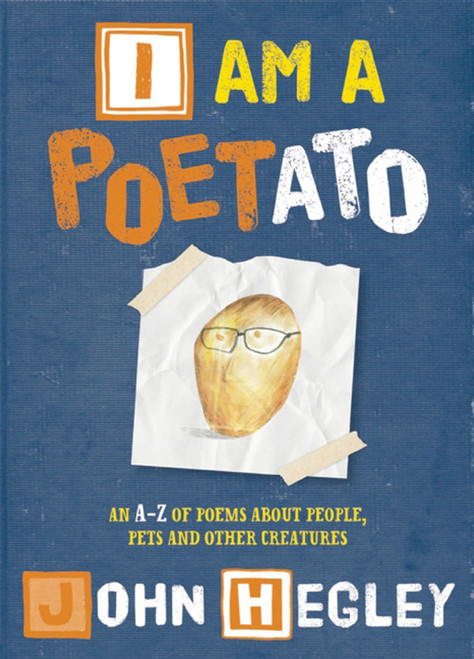 I am a Poetato (An A-Z of poems about people, pets and other creatures) by John Hegley, 9781847803979