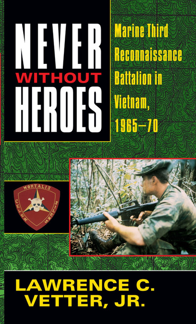 Never Without Heroes (Marine Third Reconnaissance Battalion in Vietnam, 1965-70) by Lawrence C. Vetter, Jr., 9780804108072