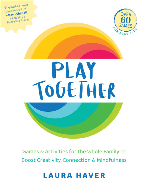 Play Together (Games & Activities for the Whole Family to Boost Creativity, Connection & Mindfulness) by Laura Haver, 9781578269747