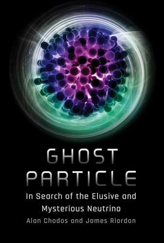 Ghost Particle (In Search of the Elusive and Mysterious Neutrino) by Alan Chodos, James Riordon, Don Lincoln, 9780262047876