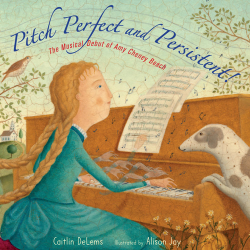 Pitch Perfect and Persistent! (The Musical Debut of Amy Cheney Beach) by Caitlin DeLems, Alison Jay, 9781662680083