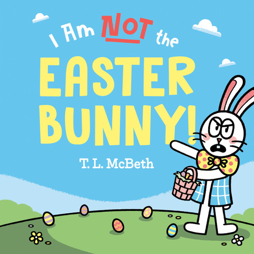 I Am NOT the Easter Bunny! by T. L. McBeth, T. L. McBeth, 9780593528457