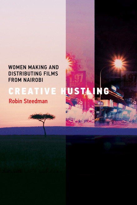 Creative Hustling (Women Making and Distributing Films from Nairobi) by Robin Steedman, 9780262544832
