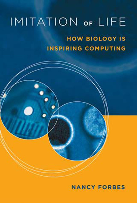 Imitation of Life (How Biology Is Inspiring Computing) by Nancy Forbes, 9780262562157