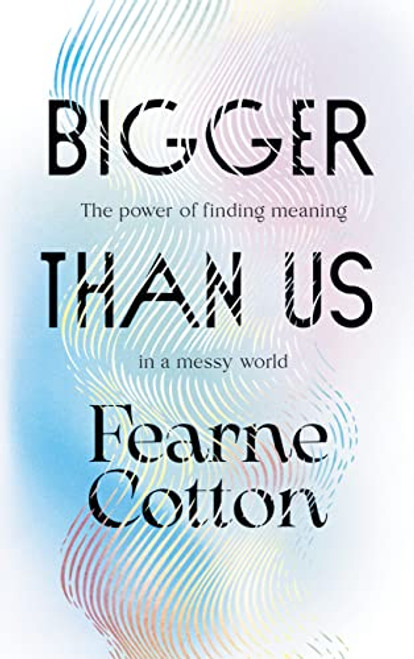 Bigger Than Us (The Power of Finding Meaning in a Messy World) by Fearne Cotton, 9781728265346