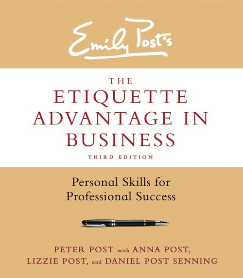The Etiquette Advantage in Business, Third Edition (Personal Skills for Professional Success) by Peter Post, Anna Post, Lizzie Post, Daniel Post Senning, 9780062270467