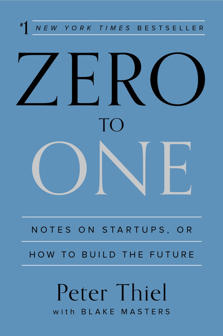 Zero to One (Notes on Startups, or How to Build the Future) by Peter Thiel, Blake Masters, 9780804139298