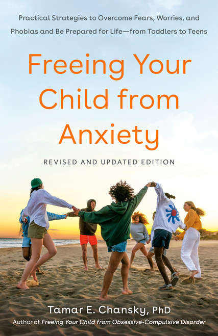Freeing Your Child from Anxiety, Revised and Updated Edition by Tamar E. Chansky, Ph.D., 9780804139809