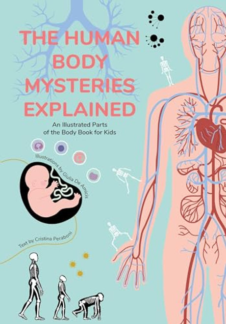 The Human Body Mysteries Explained (An Illustrated Parts of the Body Book for Kids (Human Anatomy for Children) (Ages 8-12)) - 9781684811441 by Giulia De Amicis, Cristina Peraboni, 9781684811441