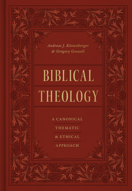 Biblical Theology (A Canonical, Thematic, and Ethical Approach) by Andreas J. Köstenberger, Gregory Goswell, 9781433569692
