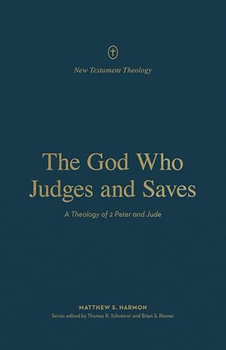The God Who Judges and Saves (A Theology of 2 Peter and Jude) by Matthew S. Harmon, Thomas R. Schreiner, Brian S. Rosner, 9781433575655