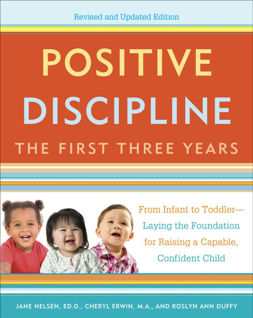 Positive Discipline: The First Three Years, Revised and Updated Edition by Jane Nelsen, Ed.D., Cheryl Erwin, MA, Roslyn Ann Duffy, 9780804141185