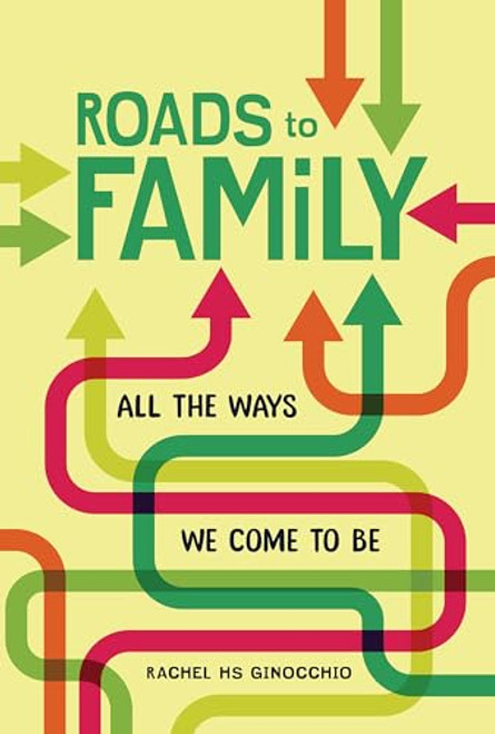 Roads to Family (All the Ways We Come to Be) by Rachel HS Ginocchio, MPH, 9781728424545